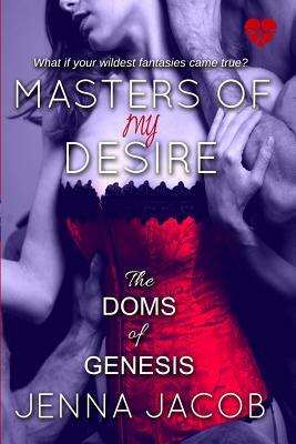 Masters Of My Desire (The Doms Of Genesis, Book 2) by Jenna Jacob