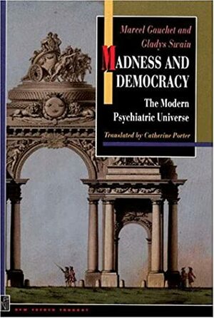 Madness and Democracy: The Modern Psychiatric Universe by Marcel Gauchet, Gladys Swain