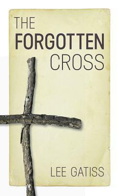 The Forgotten Cross by Lee Gatiss