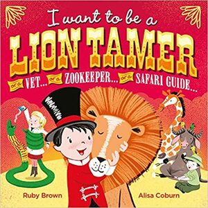 I Want to be a Lion Tamer by Ruby Brown