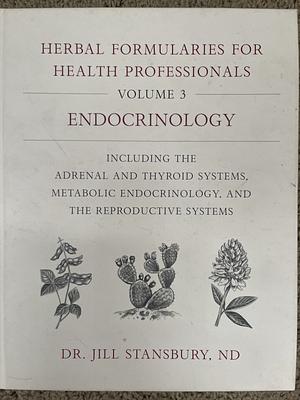 Herbal Formularies for Health Professionals, Volume 3: Endocrinology, Including the Adrenal and Thyroid Systems, Metabolic Endocrinology, and the Repr by Jill Stansbury