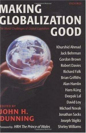 Making Globalization Good: The Moral Challenges of Global Capitalism by John H. Dunning