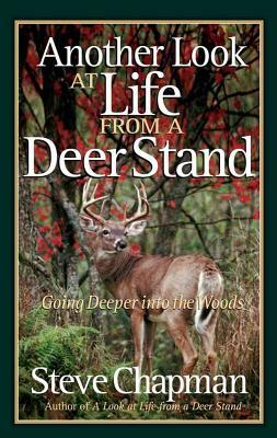 Another Look at Life from a Deer Stand: Going Deeper Into the Woods by Steve Chapman