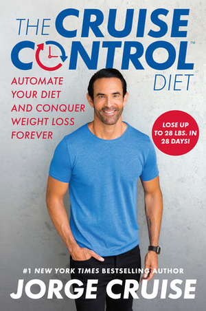 The Cruise Control Diet: The 28-Day Plan for Automatic Weight Loss and Forever Fat-Burning by Jorge Cruise