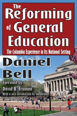 The Reforming of General Education: The Columbia Experience in Its National Setting by Daniel Bell