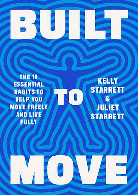 Built to Move: The Ten Essential Habits to Help You Move Freely and Live Fully by Juliet Starrett, Kelly Starrett