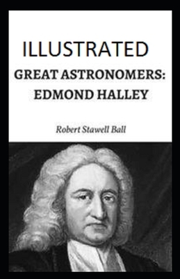 Great Astronomers: Edmond Halley Illustrated by Robert Stawell Ball