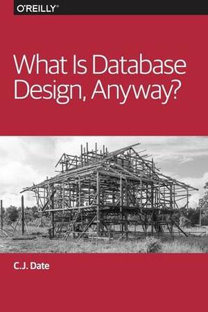 What Is Database Design, Anyway? by Chris J. Date