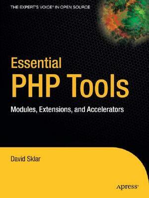 Essential PHP Tools: Modules, Extensions, and Accelerators by David Sklar