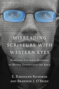 Misreading Scripture with Western Eyes: Removing Cultural Blinders to Better Understand the Bible by Brandon J. O'Brien, E. Randolph Richards