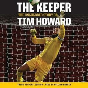 The Keeper: The Unguarded Story of Tim Howard Young Readers' Edition UNA by William Harper, Tim Howard