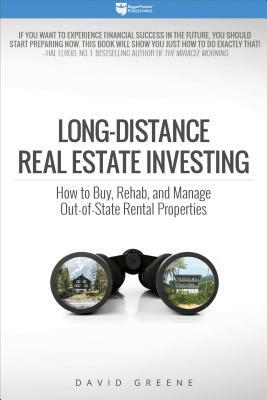Long-Distance Real Estate Investing: How to Buy, Rehab, and Manage Out-Of-State Rental Properties by David M. Greene