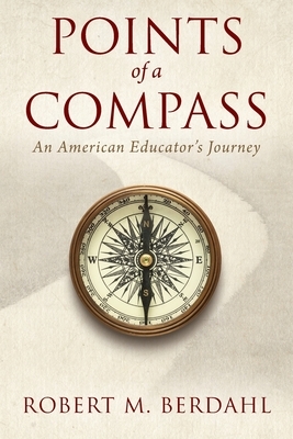 Points of a Compass: An American Educator's Journey by Robert M. Berdahl