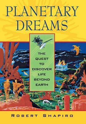 Planetary Dreams: The Quest to Discover Life Beyond Earth by Robert Shapiro