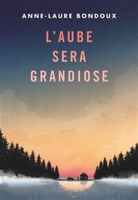 L'aube sera grandiose by Anne-Laure Bondoux