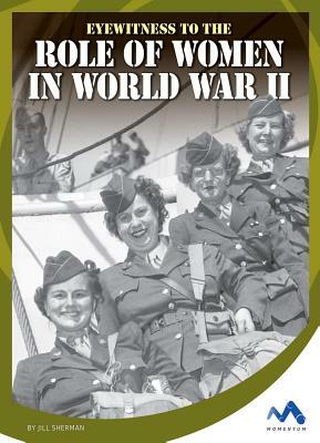 Eyewitness to the Role of Women in World War II by Jill Sherman