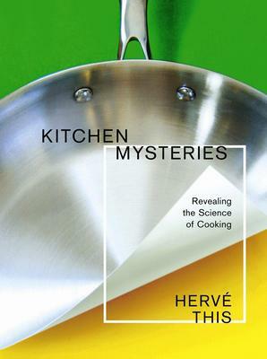Kitchen Mysteries: Revealing The Science Of Cooking by Hervé This