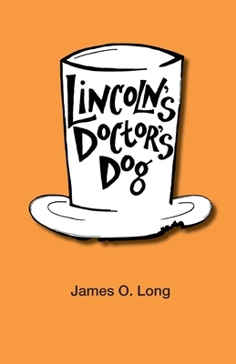 Lincoln's Doctor's Dog by James O. Long