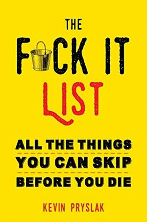 The Fuck It List: All The Things You Can Skip Before You Die by Peter Conners, Kevin Pryslak