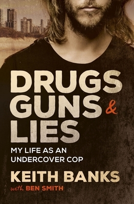 Drugs, Guns & Lies: My Life as an Undercover Cop by Keith Banks