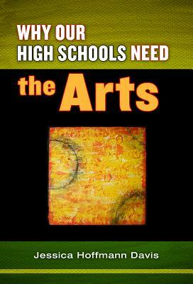 Why Our High Schools Need the Arts by Jessica Hoffmann Davis