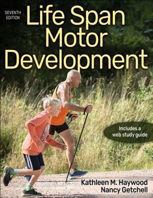 Life Span Motor Development by Kathleen M. Haywood, Nancy Getchell