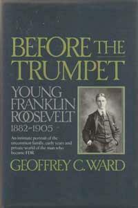 Before the Trumpet: Young Franklin Roosevelt, 1882-1905 by Geoffrey C. Ward