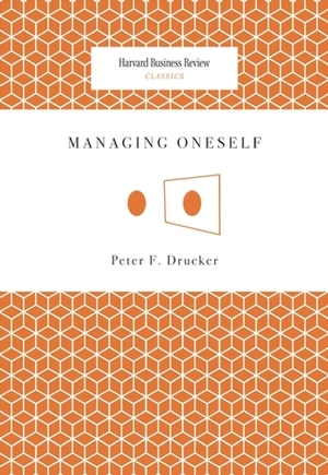 Managing Oneself by Peter F. Drucker