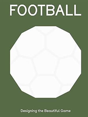 Football: Designing the Beautiful Game by Jacques Herzog, James Bird, Thomas Turner, Eleanor Watson, Justin McGuirk, Sam Handy