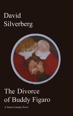 Divorce of Buddy Figaro: A Taoist Comedy Novel by David Silverberg