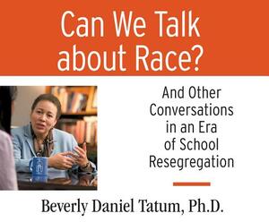 Can We Talk about Race?: And Other Conversations in an Era of School Resegregation by Beverly Daniel Tatum