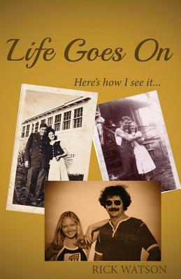 Life Goes on: Here's How I See It by Rick Watson
