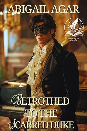 Betrothed to the Scarred Duke: A Historical Regency Romance Novel by Abigail Agar, Abigail Agar