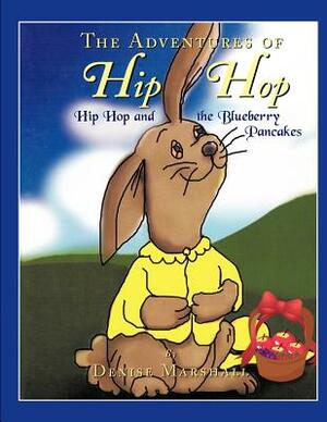 The Adventures of Hip Hop: Hip Hop and the Blueberry Pancakes by Denise Marshall