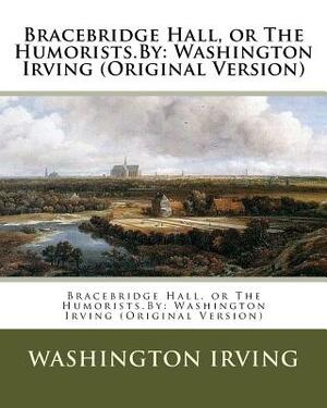 Bracebridge Hall, or The Humorists.By: Washington Irving (Original Version) by Washington Irving