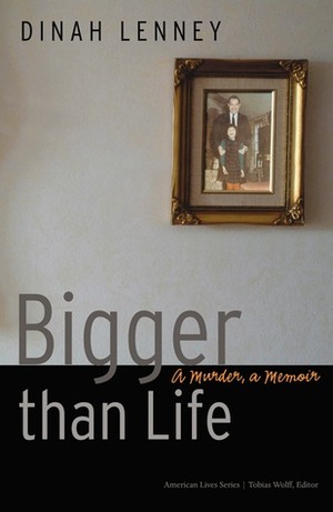 Bigger than Life: A Murder, a Memoir by Dinah Lenney