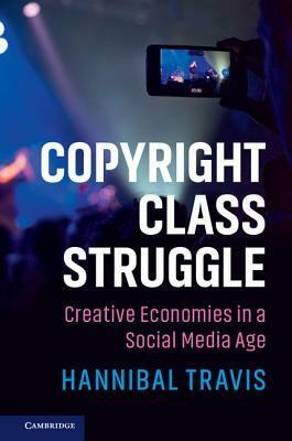 Copyright Class Struggle: Creative Economies in a Social Media Age by Hannibal Travis