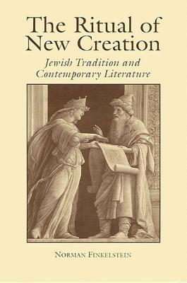 The Ritual of New Creation: Jewish Tradition and Contemporary Literature by Norman Finkelstein