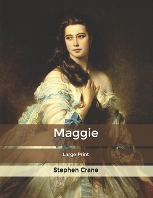 Maggie: Large Print by Stephen Crane