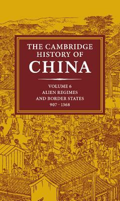 The Cambridge History of China: Volume 6, Alien Regimes and Border States, 907-1368 by 