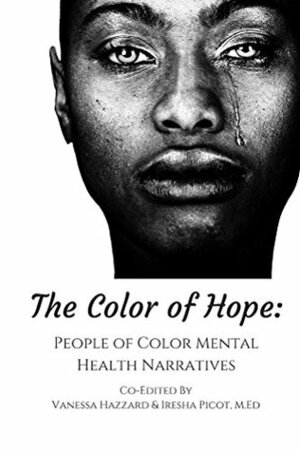 The Color of Hope: People of Color Mental Health Narratives by Vanessa Hazzard, Rasheedah Phillips, Iresha Picot