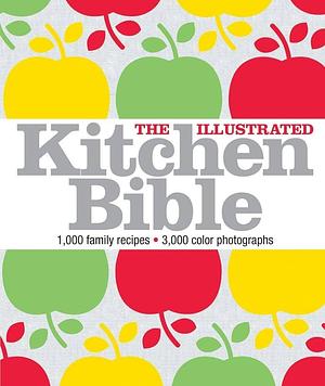 The Illustrated Kitchen Bible: 1,000 Family Recipes from Around the World by Victoria Blashford-Snell, Victoria Blashford-Snell