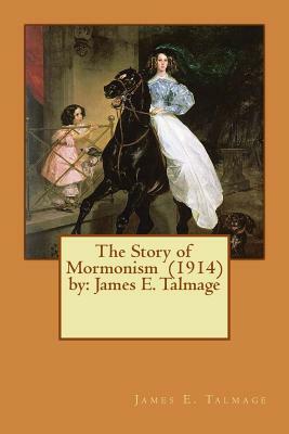 The Story of Mormonism (1914) by: James E. Talmage by James E. Talmage