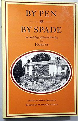 By Pen &amp; by Spade: An Anthology of Garden Writing from Hortus by David Wheeler