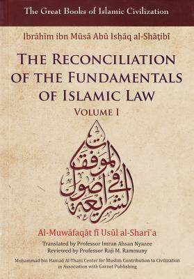 The Reconciliation of the Fundamentals of Islamic Law: Al-Muwafaqat Fi Usul Al-Shari'a, Volume I: by Ibrahim Ibn Al-Shatibi