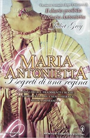 Maria Antonietta: I segreti di una regina by Juliet Grey