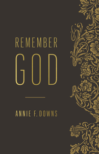 Remember God by Annie F. Downs