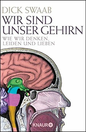 Wir sind unser Gehirn: Wie wir denken, leiden und lieben by Dick Swaab