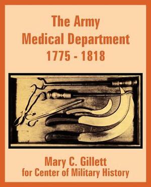 The Army Medical Department 1775 - 1818 by Mary C. Gillett, Center for Military History