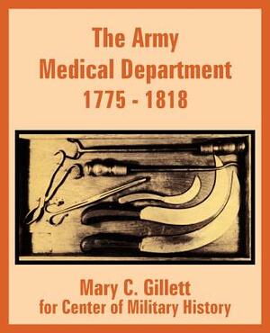 The Army Medical Department 1775 - 1818 by Center for Military History, Mary C. Gillett